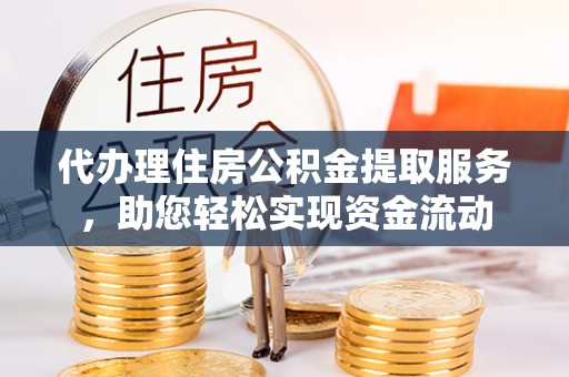 草屯代办理住房公积金提取服务，助您轻松实现资金流动
