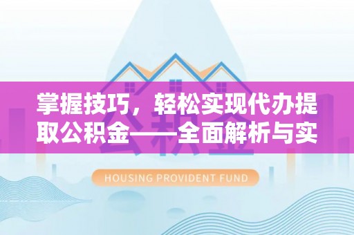 草屯掌握技巧，轻松实现代办提取公积金——全面解析与实践指南