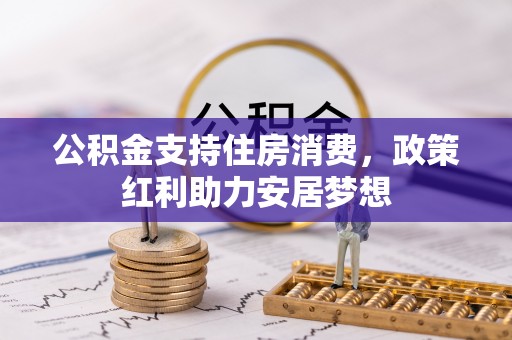 草屯公积金支持住房消费，政策红利助力安居梦想