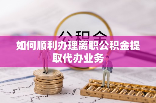 草屯如何顺利办理离职公积金提取代办业务