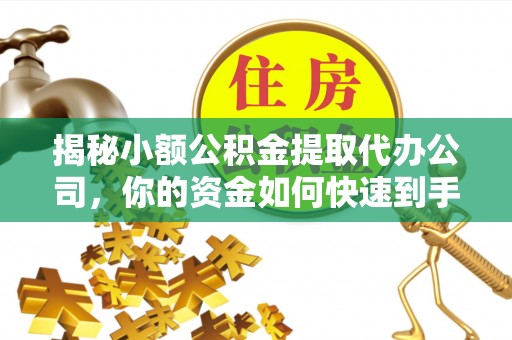 草屯揭秘小额公积金提取代办公司，你的资金如何快速到手？