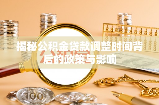 草屯揭秘公积金贷款调整时间背后的政策与影响