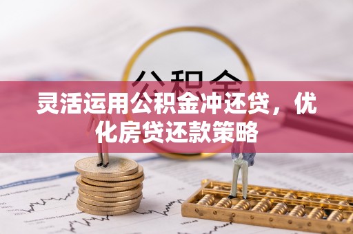 草屯灵活运用公积金冲还贷，优化房贷还款策略