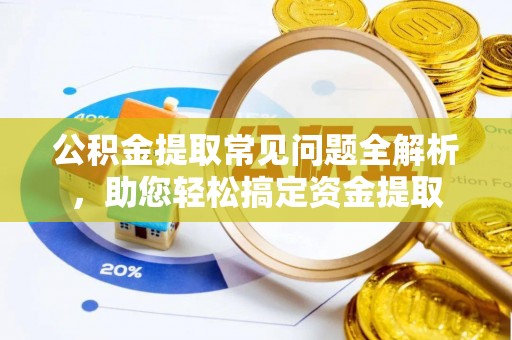 草屯公积金提取常见问题全解析，助您轻松搞定资金提取