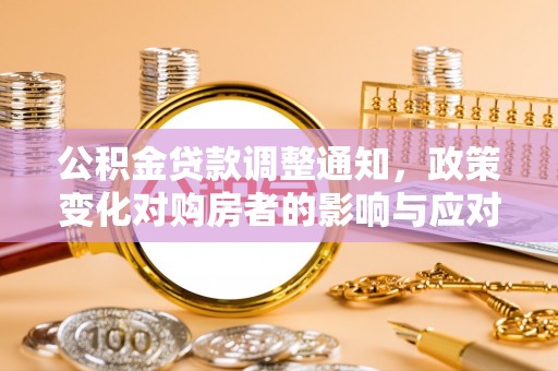草屯公积金贷款调整通知，政策变化对购房者的影响与应对策略
