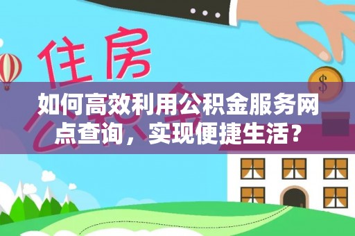 草屯如何高效利用公积金服务网点查询，实现便捷生活？