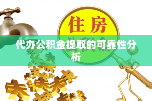 草屯代办公积金提取的可靠性分析