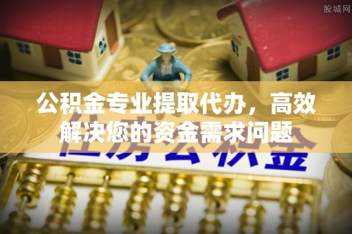 草屯公积金专业提取代办，高效解决您的资金需求问题