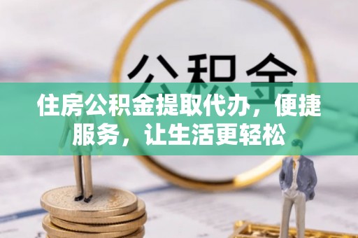 草屯住房公积金提取代办，便捷服务，让生活更轻松