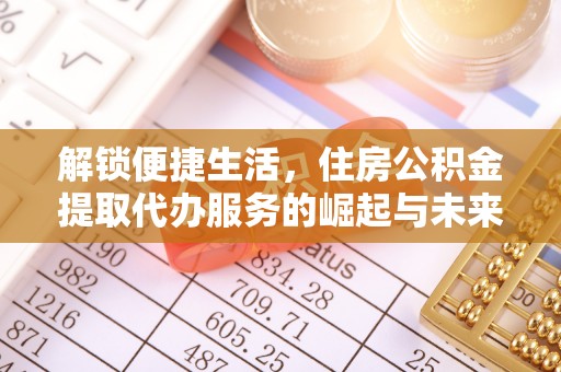 草屯解锁便捷生活，住房公积金提取代办服务的崛起与未来