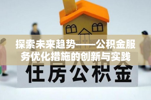 草屯探索未来趋势——公积金服务优化措施的创新与实践