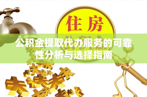 草屯公积金提取代办服务的可靠性分析与选择指南