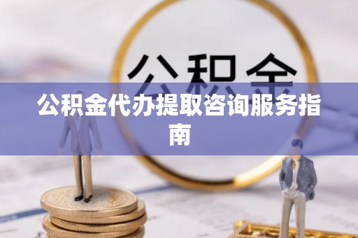 草屯公积金代办提取咨询服务指南