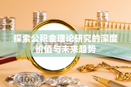 草屯探索公积金理论研究的深度价值与未来趋势