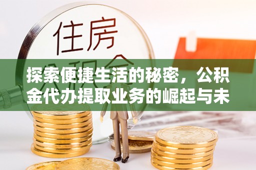 草屯探索便捷生活的秘密，公积金代办提取业务的崛起与未来发展