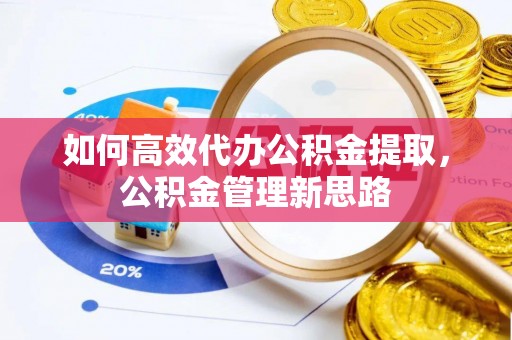 草屯如何高效代办公积金提取，公积金管理新思路
