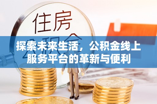 草屯探索未来生活，公积金线上服务平台的革新与便利