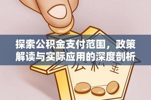 草屯探索公积金支付范围，政策解读与实际应用的深度剖析