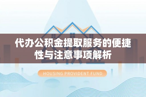 草屯代办公积金提取服务的便捷性与注意事项解析