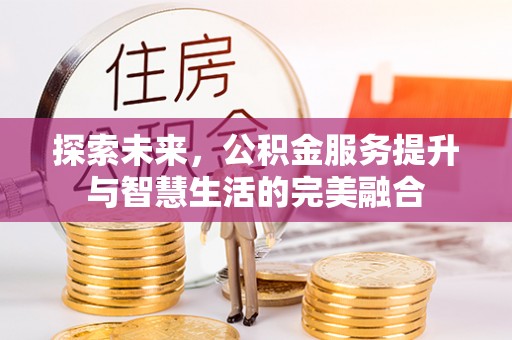 草屯探索未来，公积金服务提升与智慧生活的完美融合
