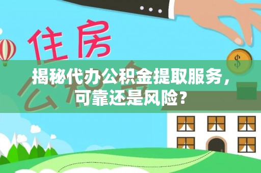 草屯揭秘代办公积金提取服务，可靠还是风险？
