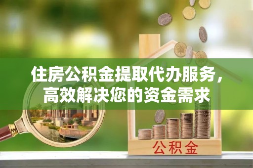 草屯住房公积金提取代办服务，高效解决您的资金需求