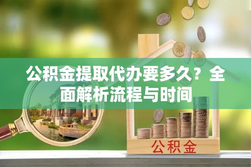 草屯公积金提取代办要多久？全面解析流程与时间