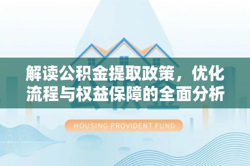 草屯解读公积金提取政策，优化流程与权益保障的全面分析